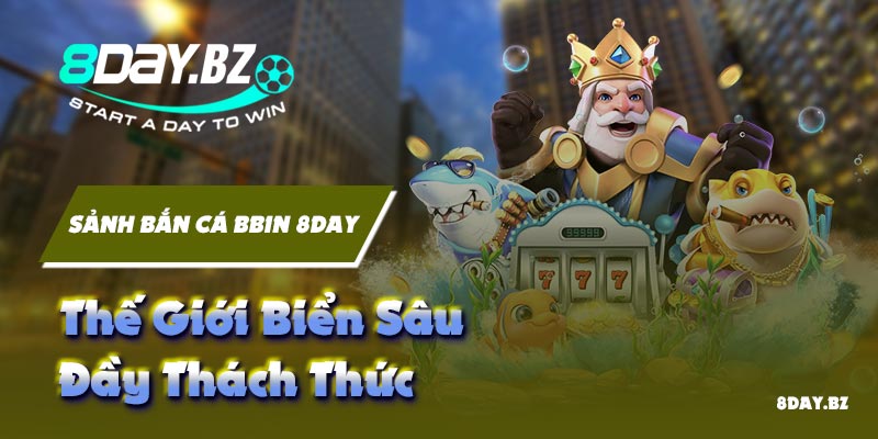 Sảnh Bắn Cá BBIN 8DAY